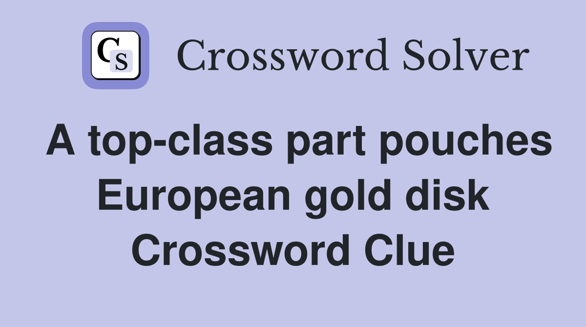 A topclass part pouches European gold disk Crossword Clue Answers